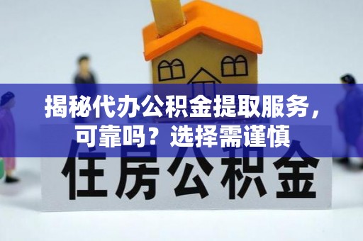 昭阳揭秘代办公积金提取服务，可靠吗？选择需谨慎