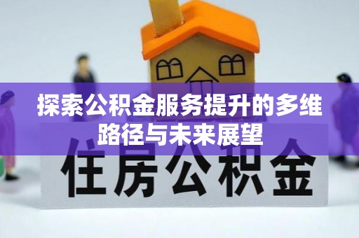 昭阳探索公积金服务提升的多维路径与未来展望