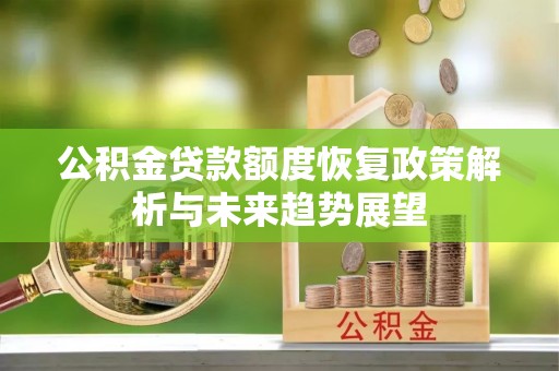 昭阳公积金贷款额度恢复政策解析与未来趋势展望