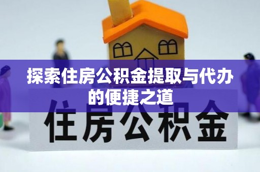 昭阳探索住房公积金提取与代办的便捷之道